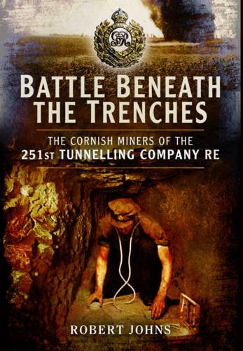 Battle Beneath The Trenches The Cornish Miners Of The 251st Tunnelling Company Re Robert K Johns