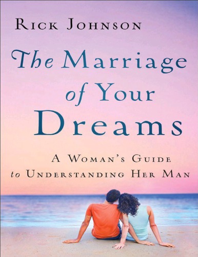 The Marriage Of Your Dreams A Womans Guide To Understanding Her Man Johnson