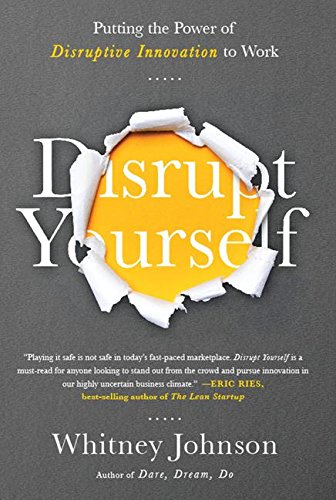 Disrupt Yourself Putting The Power Of Disruptive Innovation To Work 1st Edition Whitney L Johnson