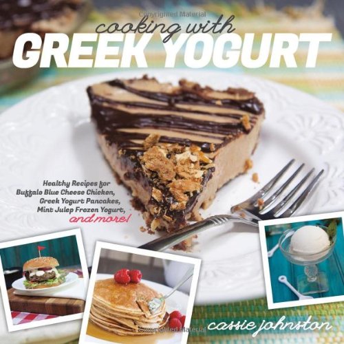 Cooking With Greek Yogurt Healthy Recipes For Buffalo Blue Cheese Chicken Greek Yogurt Pancakes Mint Julep Frozen Yogurt And More 1st Edition Johnston