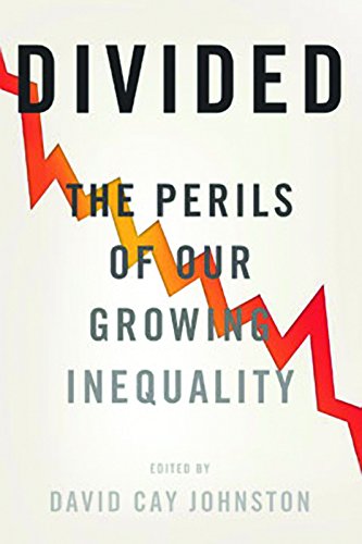 Divided The Perils Of Our Growing Inequality David Cay Johnston