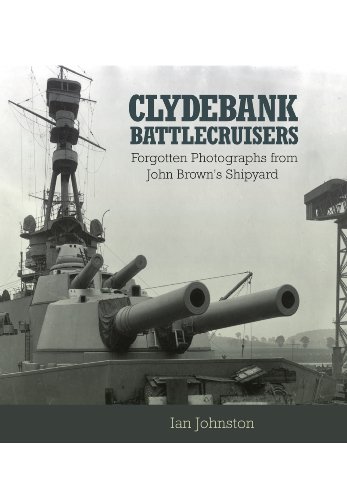 Clydebank Battlecruisers Forgotten Photographs From John Browns Shipyard Johnston