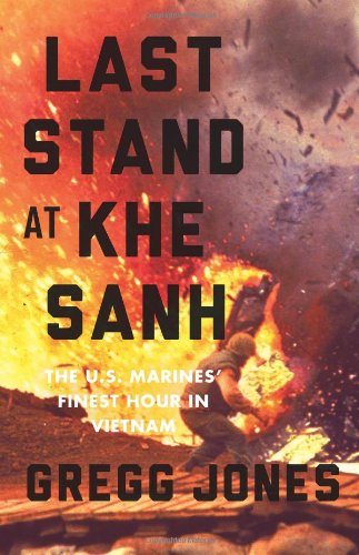 Last Stand At Khe Sanh The Us Marines Finest Hour In Vietnam 1st Jones