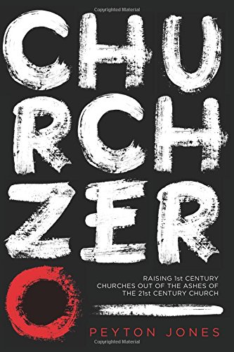 Church Zero Raising 1st Century Churches Out Of The Ashes Of The 21st Century Church First Edition Jones