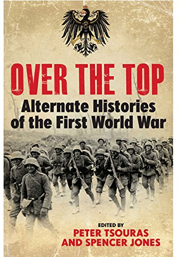 Over The Top Alternative Histories Of The First World War Peter Tsouras