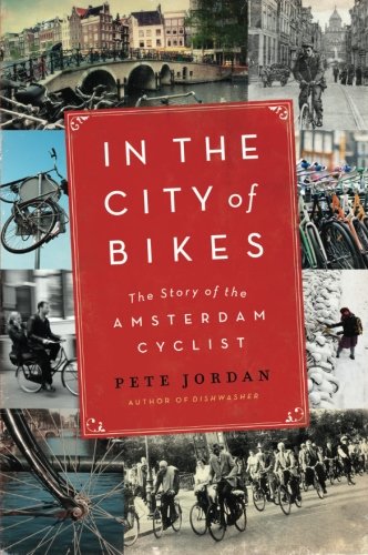In The City Of Bikes The Story Of The Amsterdam Cyclist First Edition Pete Jordan