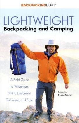 Lightweight Backpacking And Camping A Field Guide To Wilderness Hiking Equipment Technique And Style 1st Edition Ryan Jordan Ed