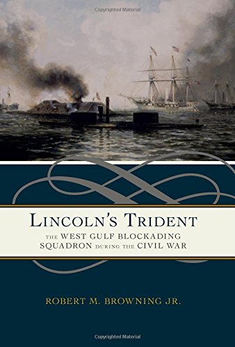 Lincolns Trident The West Gulf Blockading Squadron During The Civil War 2nd Edition Robert M Browning