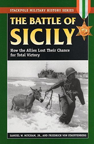 The Battle Of Sicily How The Allies Lost Their Chance For Total Victory Stackpole Military History Series Samuel W Mitcham Jr