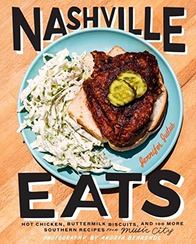 Nashville Eats Hot Chicken Buttermilk Biscuits And 125 More Southern Recipes From Music City Jennifer Justus
