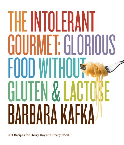 The Intolerant Gourmet Glorious Food Without Gluten And Lactose 300 Recipes 1st Edition Barbara Kafka