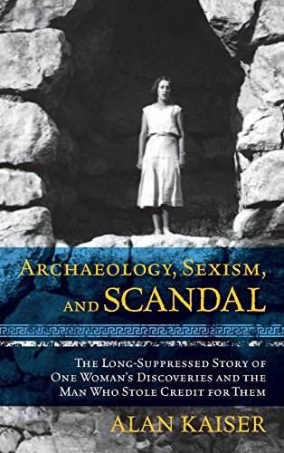 Archaeology Sexism And Scandal The Longsuppressed Story Of One Womans Discoveries And The Man Who Stole Credit For Them Alan Kaiser