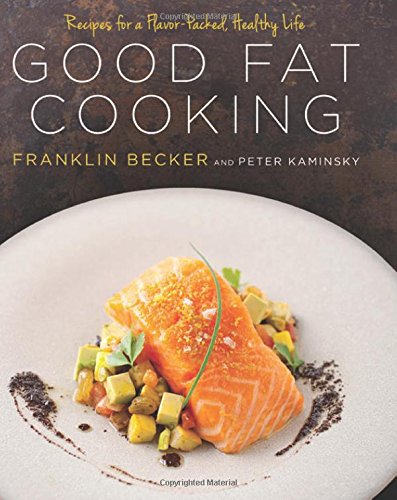 Good Fat Cooking Recipes For A Flavorpacked Healthy Life Franklin Becker