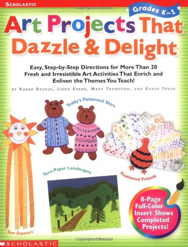 Art Projects That Dazzle Delight Grade 1 Easy Stepbystep Directions For More Than 20 Fresh And Irresistible Art Activities That Enrich And Enliven Karen Tush