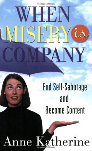 When Misery Is Company End Selfsabotage And Become Content 1st Edition Anne Katherine Ma