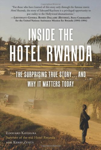 Inside The Hotel Rwanda The Surprising True Story And Why It Matters Today First Edition Kayihura