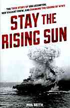 Stay The Rising Sun The True Story Of Uss Lexington Her Valiant Crew And Changing The Course Of World War Ii Keith