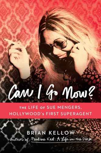 Can I Go Now The Life Of Sue Mengers Hollywoods First Superagent Brian Kellow