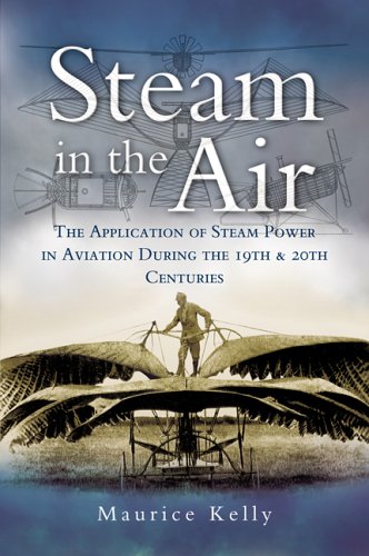 Steam In The Air The Application Of Steam Power In Aviation During The 19th And 20th Centuries Maurice Kelly