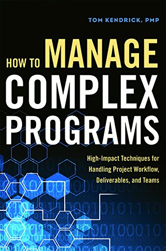How To Manage Complex Programs Highimpact Techniques For Handling Project Workflow Deliverables And Teams Tom Kendrick