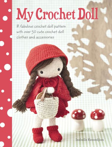 My Crochet Doll A Fabulous Crochet Doll Pattern With Over 50 Cute Crochet Dolls Clothes Accessories Isabelle Kessdjian