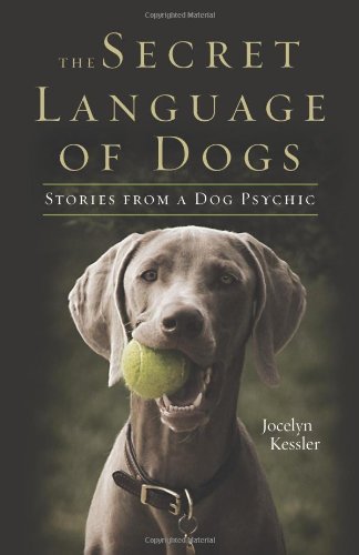 The Secret Language Of Dogs Stories From A Dog Psychic 1st Edition Kessler