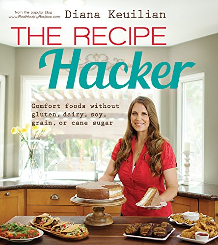 The Recipe Hacker Comfort Foods Without Gluten Dairy Soy Grain Or Cane Sugar 1st Edition Diana Keuilian