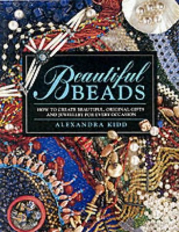 Beautiful Beads How To Create Beautiful Original Gifts And Jewellery For Every Occasion 2nd Kidd
