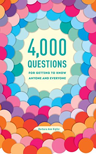 4000 Questions For Getting To Know Anyone And Everyone 2nd Edition 2nd Edition Barbara Ann Kipfer