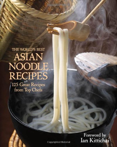 The Worlds Best Asian Noodle Recipes 125 Great Recipes From Top Chefs First Kirsten Hall