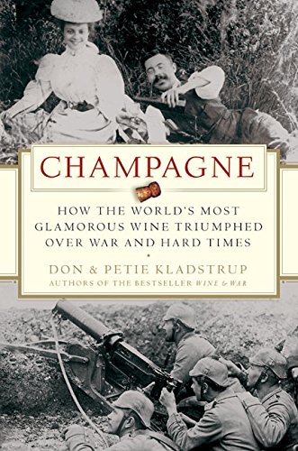 Champagne How The Worlds Most Glamorous Wine Triumphed Over War And Hard Times 1st Kladstrup