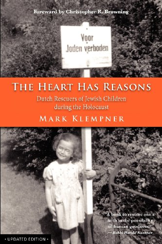 The Heart Has Reasons Dutch Rescuers Of Jewish Children During The Holocaust Updated Edition Updated Ed Mark Klempner