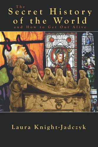 The Secret History Of The World And How To Get Out Alive Laura Knightjadczyk