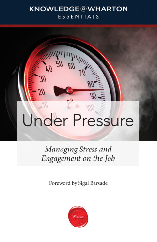 Under Pressure Managing Stress And Engagement On The Job Knowledgewharton