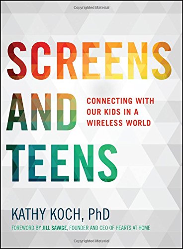 Screens And Teens Connecting With Our Kids In A Wireless World Kathy Koch Phd