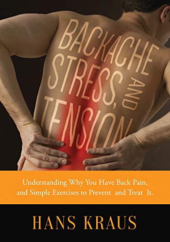 Backache Stress And Tension Understanding Why You Have Back Pain And Simple Exercises To Prevent And Treat It Updated Kraus