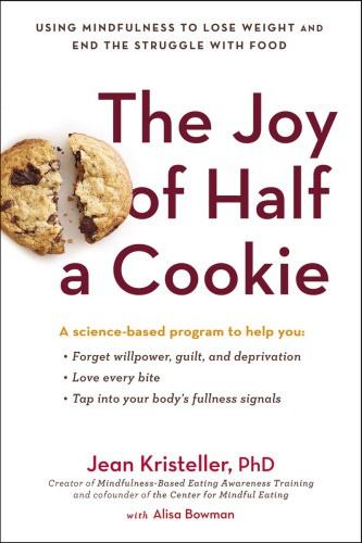 The Joy Of Half A Cookie Using Mindfulness To Lose Weight And End The Struggle With Food Jean Kristeller