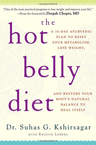 The Hot Belly Diet A 30day Ayurvedic Plan To Reset Your Metabolism Lose Weight And Restore Your Bodys Natural Balance To Heal Itself 1st Edition Suhas G Kshirsagar