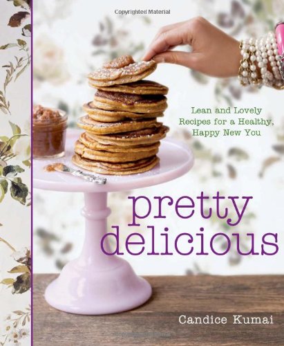 Pretty Delicious Lean And Lovely Recipes For A Healthy Happy New You 1st Edition Candice Kumai