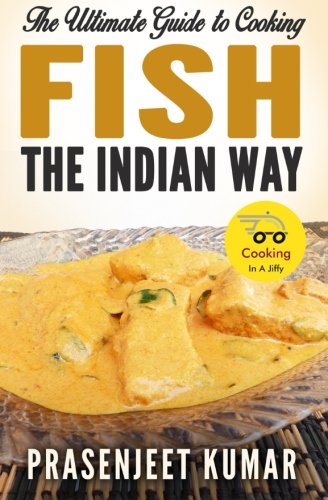The Ultimate Guide To Cooking Fish The Indian Way 1st Edition Prasenjeet Kumar