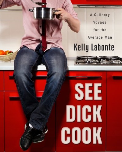See Dick Cook A Culinary Voyage For The Average Man 1st Edition Kelly S Labonte