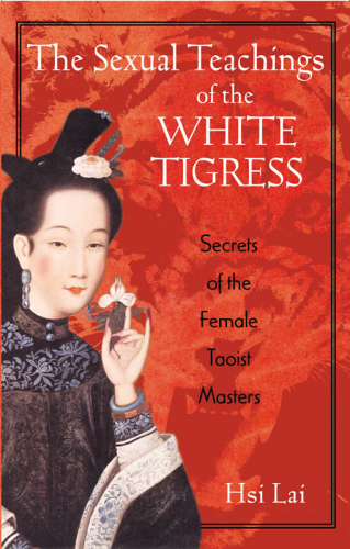 The Sexual Teachings Of The White Tigress Secrets Of The Female Taoists Masters Lai