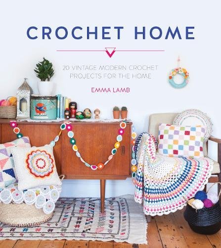 Crochet Home Over 30 Crochet Patterns For Your Handmade Life Emma Lamb