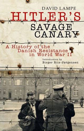 Hitlers Savage Canary A History Of The Danish Resistance In World War Ii Lampe