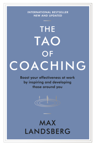 The Tao Of Coaching Boost Your Effectiveness At Work By Inspiring And Developing Those Around You Landsberg