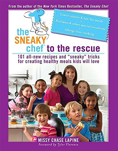 The Sneaky Chef To The Rescue 101 Allnew Recipes And Sneaky Tricks For Creating Healthy Meals Kids Will Love 1st Edition Lapine