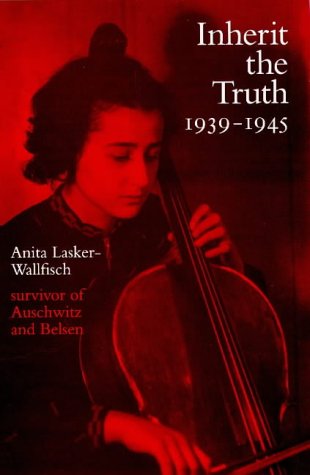 Inherit The Truth 19391945 The Documented Experiences Of A Survivor Of Auschwitz And Belsen 1st Ed Laskerwallfisch