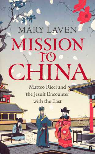 Mission To China Matteo Ricci And The Jesuit Encounter With The East Laven