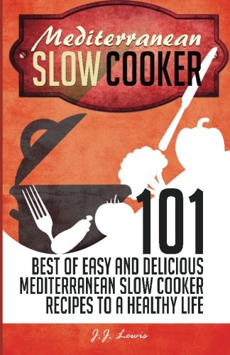 Mediterranean Slow Cooker 101 Best Of Easy And Delicious Mediterranean Slow Cooker Recipes To A Healthy Life J J Lewis