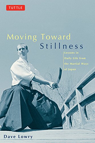 Moving Toward Stillness Lessons In Daily Life From The Martial Ways Of Japan 1st Edition Lowry